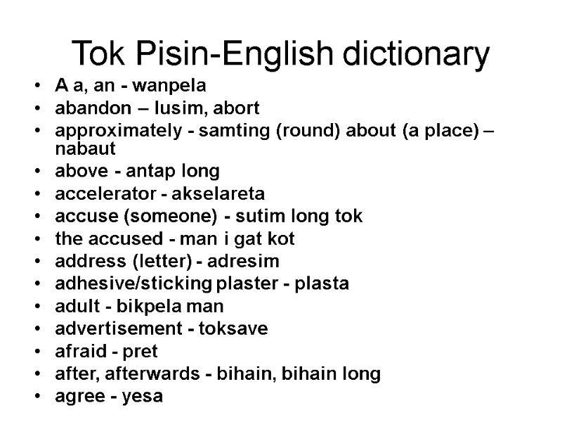 Tok Pisin-English dictionary A a, an - wanpela  abandon – lusim, abort approximately
